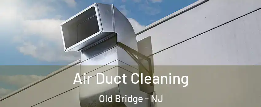  Air Duct Cleaning Old Bridge - NJ
