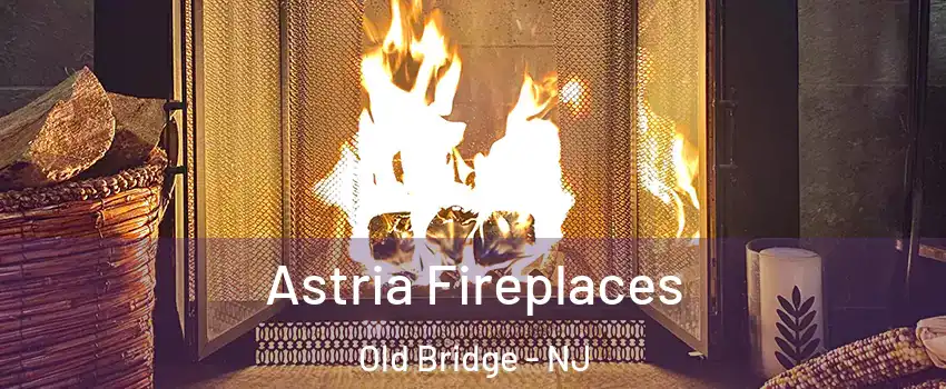  Astria Fireplaces Old Bridge - NJ