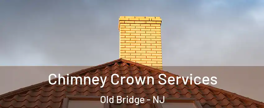 Chimney Crown Services Old Bridge - NJ