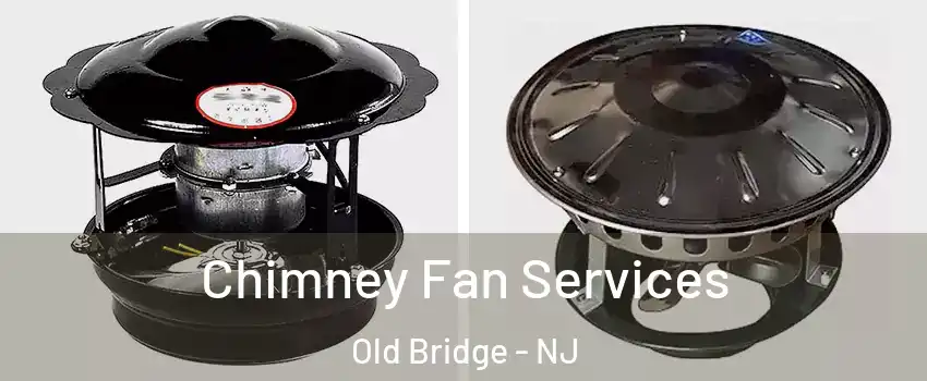  Chimney Fan Services Old Bridge - NJ