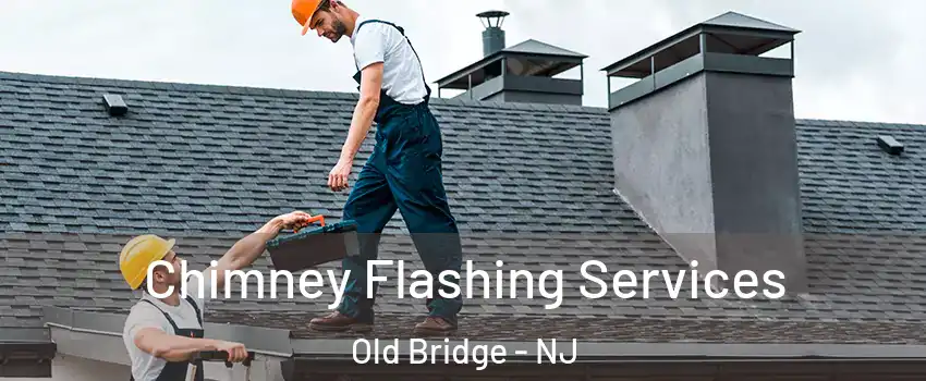  Chimney Flashing Services Old Bridge - NJ