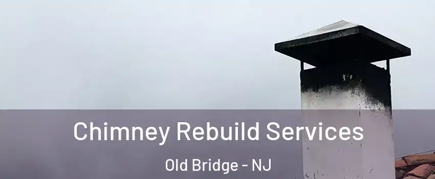  Chimney Rebuild Services Old Bridge - NJ