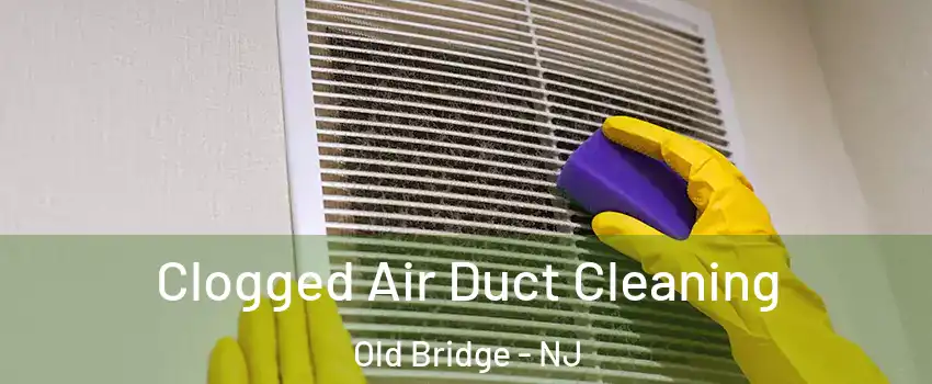  Clogged Air Duct Cleaning Old Bridge - NJ