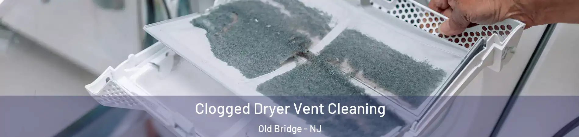  Clogged Dryer Vent Cleaning Old Bridge - NJ