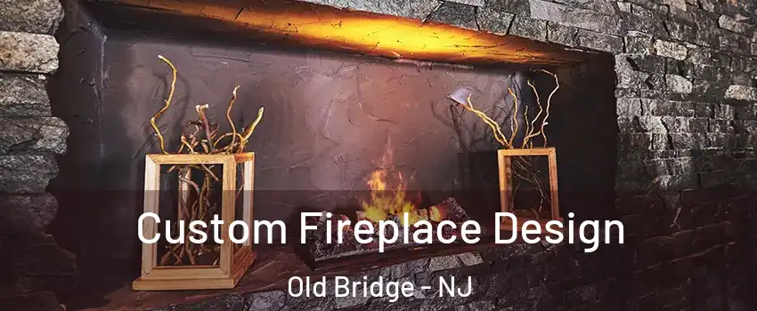  Custom Fireplace Design Old Bridge - NJ