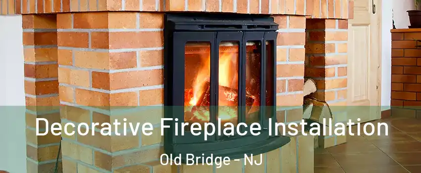  Decorative Fireplace Installation Old Bridge - NJ