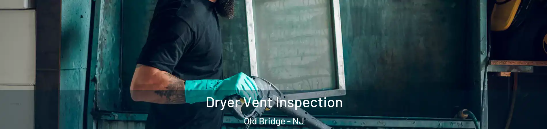  Dryer Vent Inspection Old Bridge - NJ