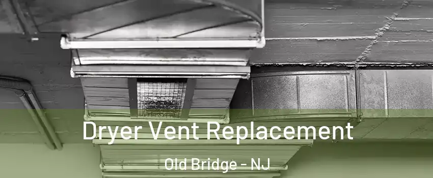  Dryer Vent Replacement Old Bridge - NJ