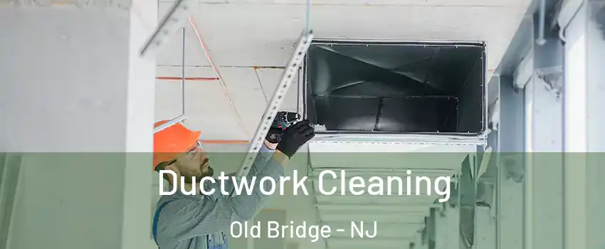  Ductwork Cleaning Old Bridge - NJ