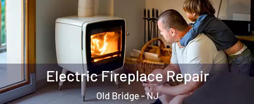  Electric Fireplace Repair Old Bridge - NJ