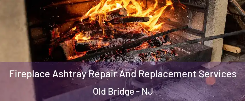  Fireplace Ashtray Repair And Replacement Services Old Bridge - NJ
