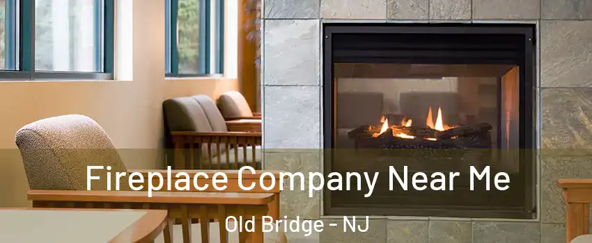  Fireplace Company Near Me Old Bridge - NJ