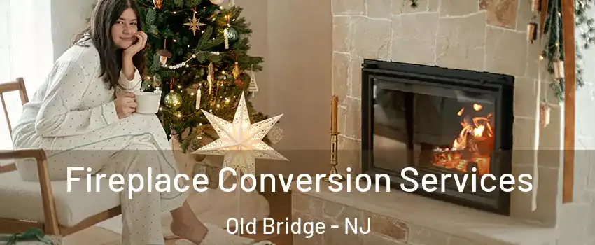  Fireplace Conversion Services Old Bridge - NJ