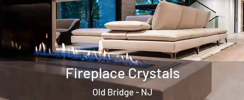  Fireplace Crystals Old Bridge - NJ