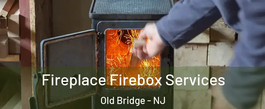  Fireplace Firebox Services Old Bridge - NJ