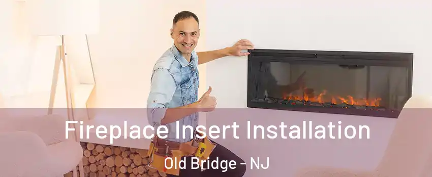  Fireplace Insert Installation Old Bridge - NJ