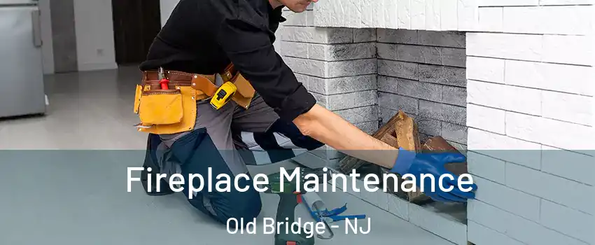  Fireplace Maintenance Old Bridge - NJ