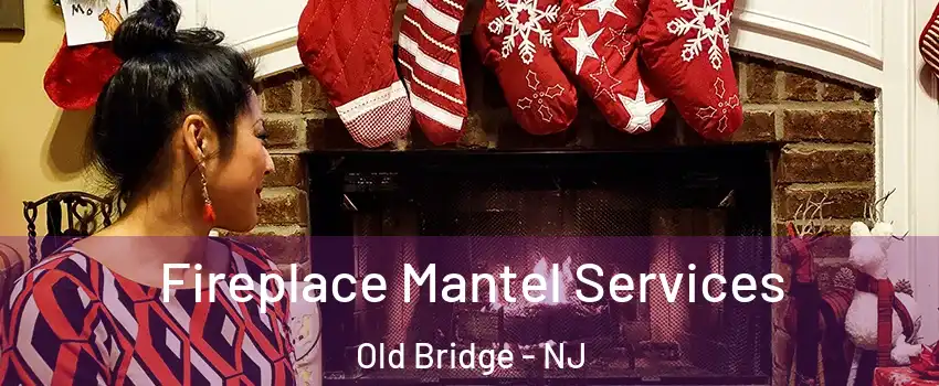  Fireplace Mantel Services Old Bridge - NJ