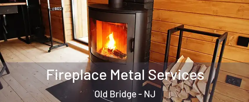 Fireplace Metal Services Old Bridge - NJ