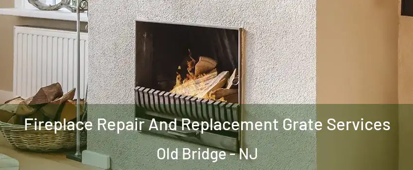  Fireplace Repair And Replacement Grate Services Old Bridge - NJ