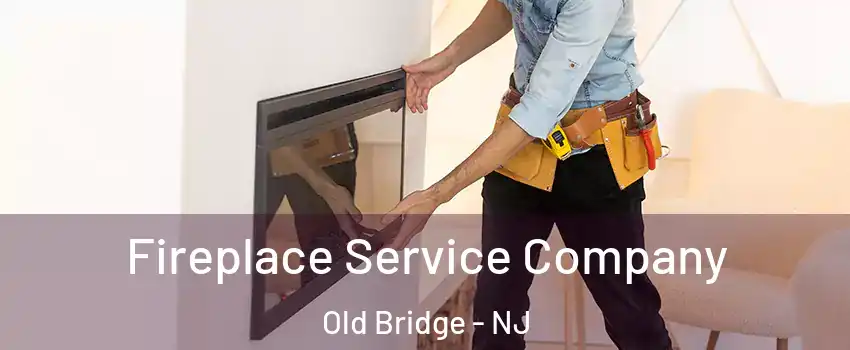  Fireplace Service Company Old Bridge - NJ