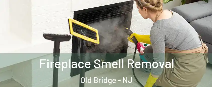  Fireplace Smell Removal Old Bridge - NJ