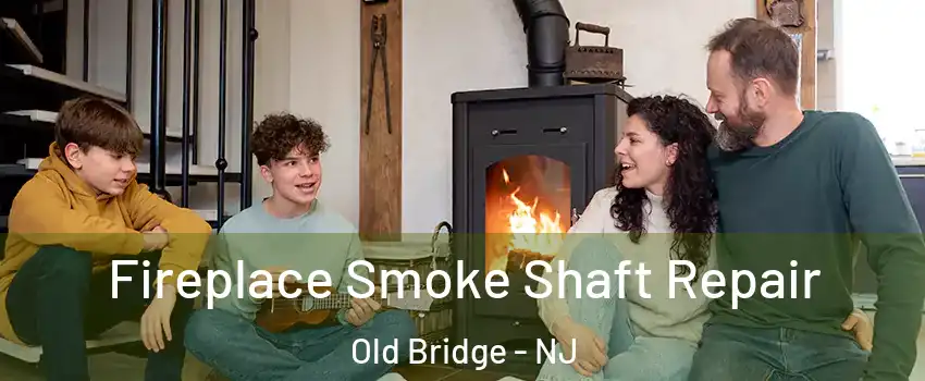  Fireplace Smoke Shaft Repair Old Bridge - NJ