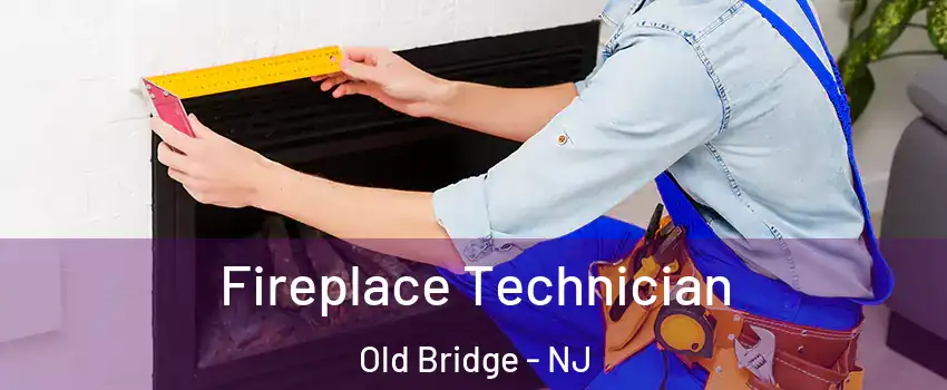  Fireplace Technician Old Bridge - NJ