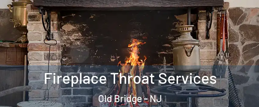  Fireplace Throat Services Old Bridge - NJ