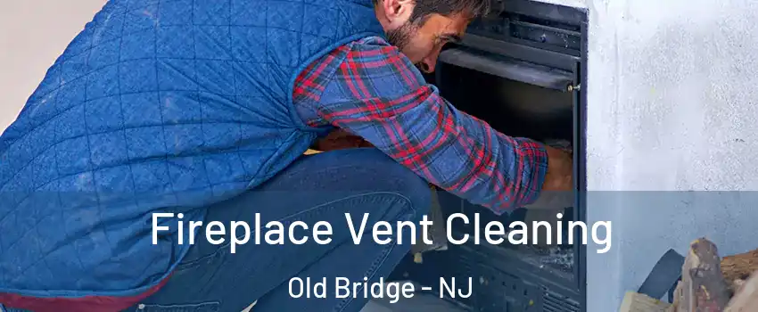  Fireplace Vent Cleaning Old Bridge - NJ