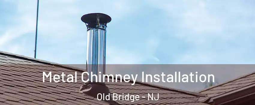  Metal Chimney Installation Old Bridge - NJ