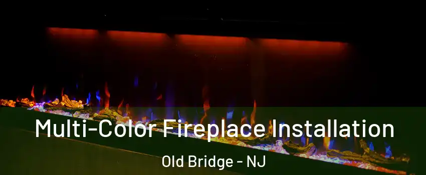  Multi-Color Fireplace Installation Old Bridge - NJ
