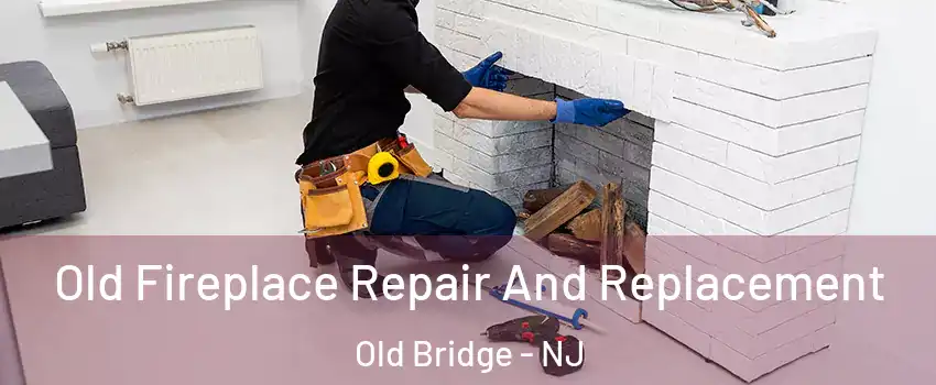  Old Fireplace Repair And Replacement Old Bridge - NJ
