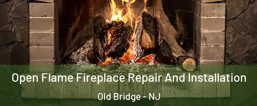  Open Flame Fireplace Repair And Installation Old Bridge - NJ