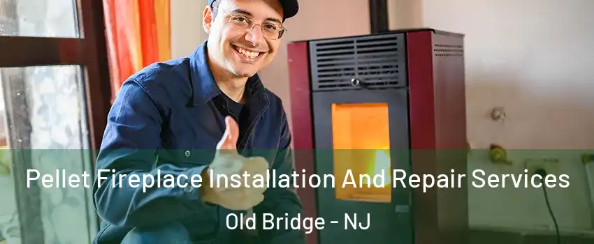  Pellet Fireplace Installation And Repair Services Old Bridge - NJ