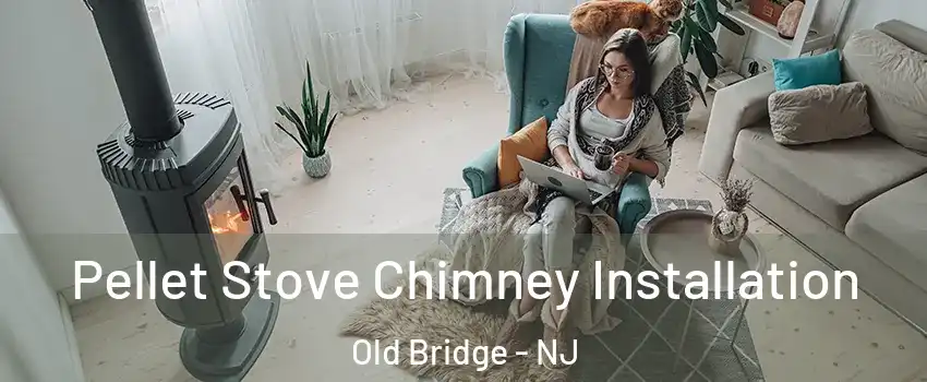  Pellet Stove Chimney Installation Old Bridge - NJ