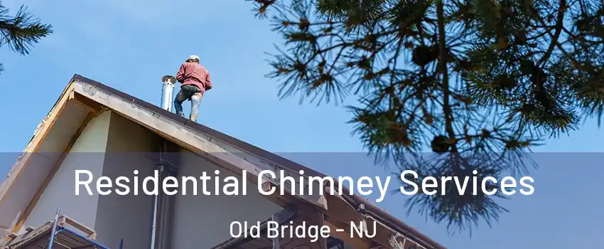  Residential Chimney Services Old Bridge - NJ