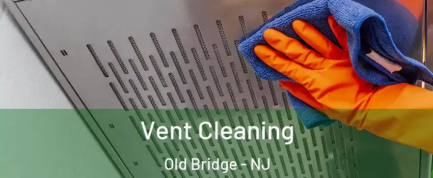  Vent Cleaning Old Bridge - NJ