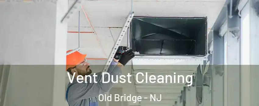  Vent Dust Cleaning Old Bridge - NJ