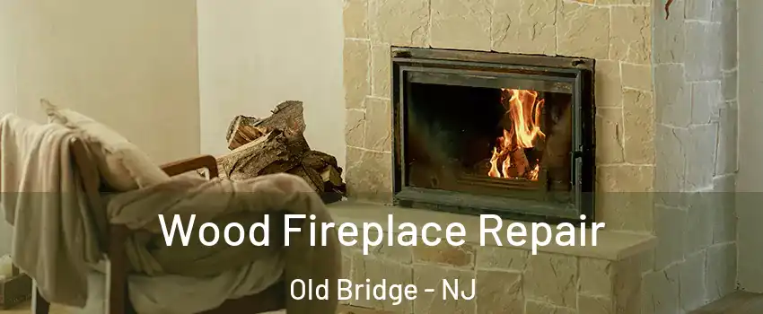  Wood Fireplace Repair Old Bridge - NJ
