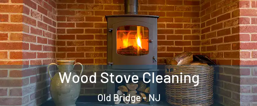  Wood Stove Cleaning Old Bridge - NJ