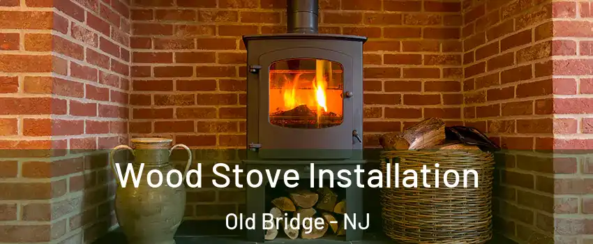  Wood Stove Installation Old Bridge - NJ