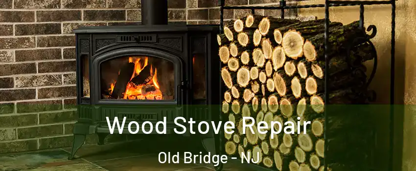  Wood Stove Repair Old Bridge - NJ
